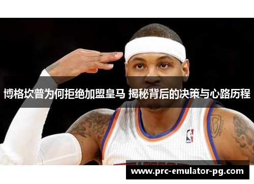 博格坎普为何拒绝加盟皇马 揭秘背后的决策与心路历程 博格坎普为何拒绝加盟皇马 揭秘背后的决策与心路历程