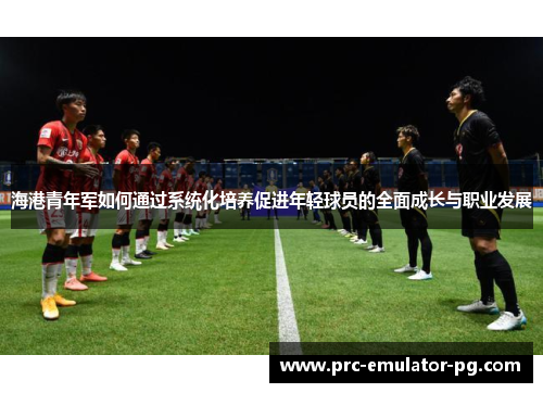 海港青年军如何通过系统化培养促进年轻球员的全面成长与职业发展