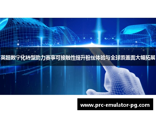 英超数字化转型助力赛事可接触性提升粉丝体验与全球覆盖面大幅拓展